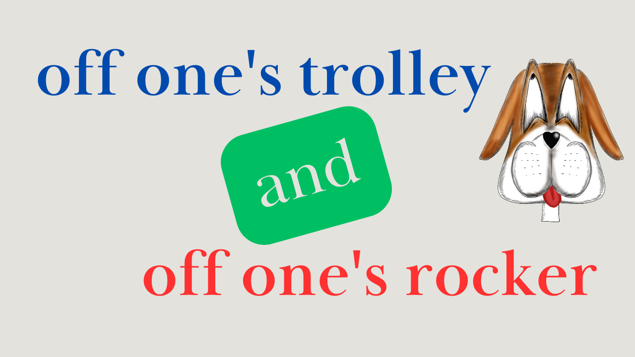 「off one's trolley」や「off one's rocker」は「正気をなくして」「狂ったように」という意味