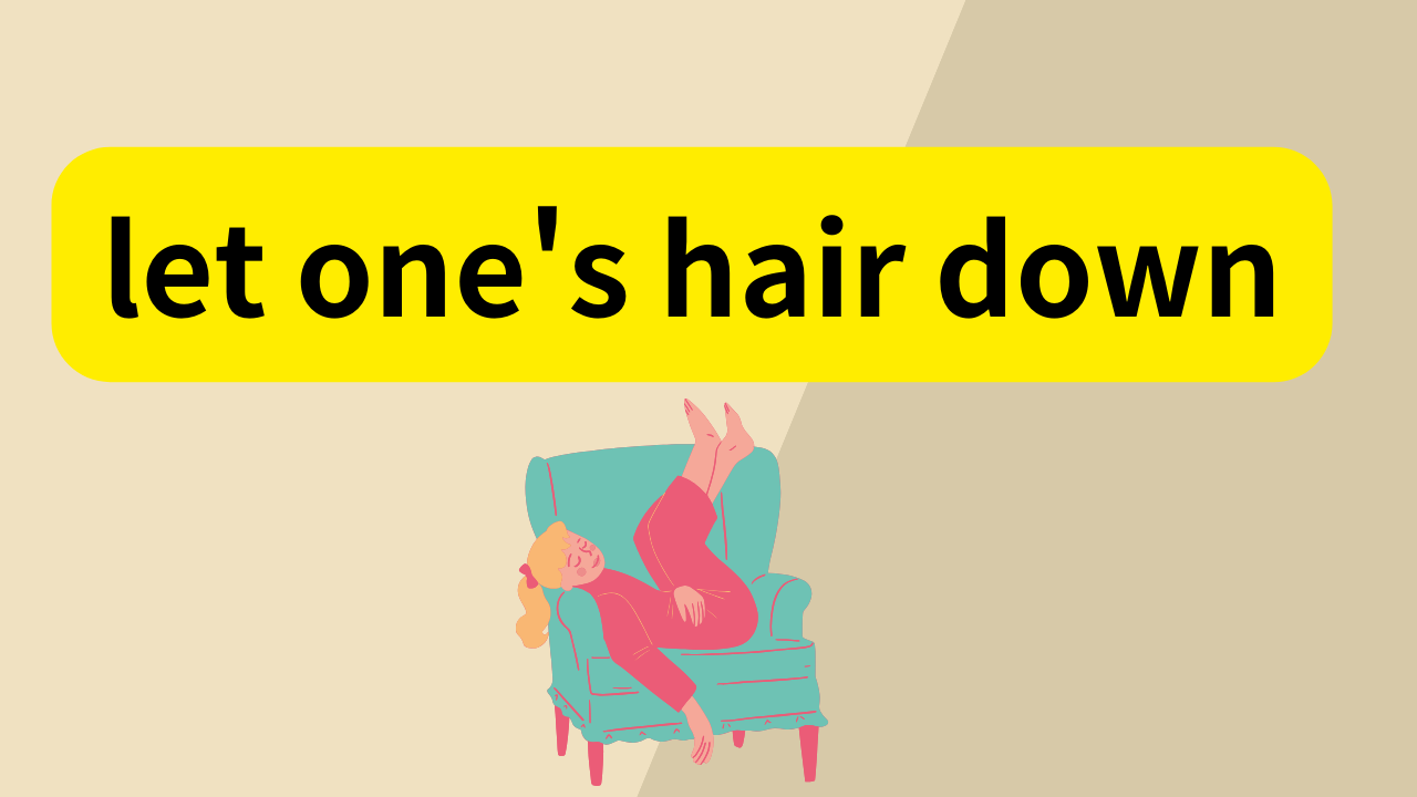 let one's hair downは「くつろぐ」「楽にする」という意味