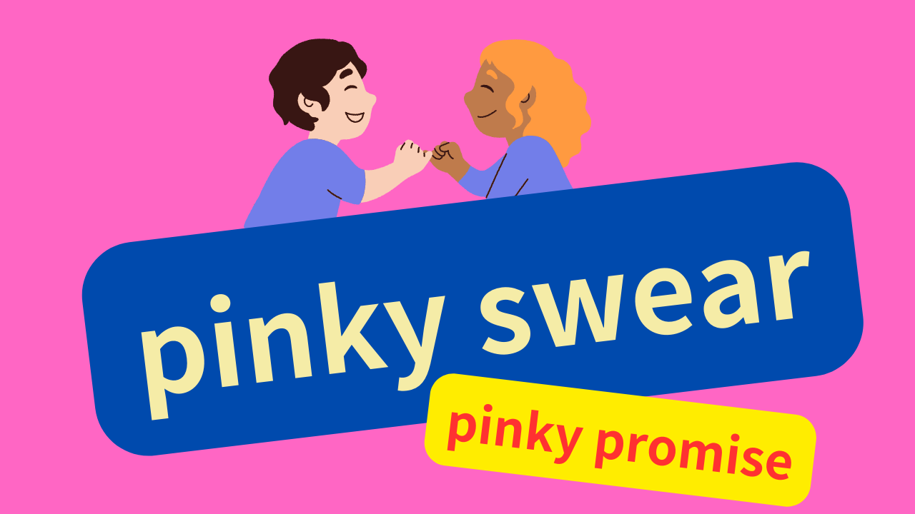 「pinky swear」「pinky promise」は「指切りげんまん」です。